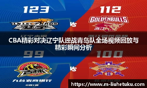 CBA精彩对决辽宁队迎战青岛队全场视频回放与精彩瞬间分析