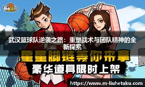 武汉篮球队逆袭之路：重塑战术与团队精神的全新探索